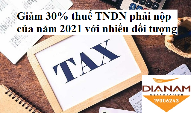 Giảm 30% thuế TNDN phải nộp của năm 2021 với nhiều đối tượng